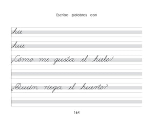 164
hie
hue
¡C/ó m/o me gust*a el hiel/o!
¿Quié/n r�e*g*a el hue/r�/o?
Escriba palabras con
 