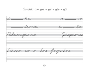 174
ci ñ*a � r o
t*a/r r a a t*a
Pal*a/c*a*güi/n*a Güe*güe/nse
Leti/ci*a v a a l*as J*a*güit*as.
Completa con gue – gui – güe – güi
 