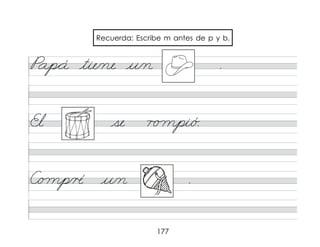 177
Pap*á tie/ne u/n .
El se r o mpi/ó.
C/o mp/� u/n .
Recuerda: Escribe m antes de p y b.
 