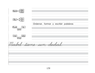 179
M*a�l tie/ne u/n de*d*al.
Ordenar, formar y escribir palabras
tien
flo
ñue
ne
pa
mo
lo
da
de
ta
da
to
 