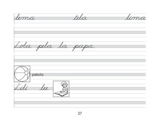 27
le/m*a tel*a li/m*a
L/o�*a pel*a l*a p*ap*a.
Lilí lee.
pelota
 