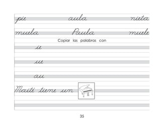35
pie aul*a niet*a
ie
ue
au
muel*a Paul*a muele
M*aité tie/ne u/n
Copiar las palabras con
 