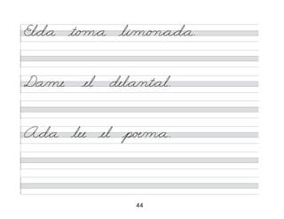 44
El*d*a t/o m*a li/m/o n*a*d*a.
A*d*a lee el p/œ/m*a.
Da/me el del*a/nt*al.
 