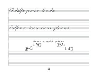 49
A*d/o�f/o pi/nt*a li/n*d/o.
Delfi/n*a tie/ne u/n*a plu/m*a.
Formar y escribir palabras
fa
ma
nal
fi
 