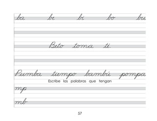 57
b a � b� b o b�
mp
Escribe las palabras que tengan
Bet/o t/o m*a té.
mb
Pu/mb a tie/mp/o b a/mb� p/o mp*a
 