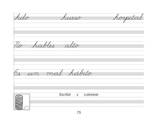 75
hil/o hues/o h/�
�pit*al
N/o h*ab�es alt/o.
Es u/n m*al h*áb�t/o.
Escribir y colorear
 