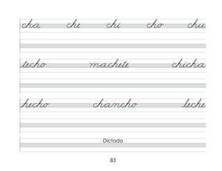 83
ch*a che chi ch/o chu
te/ch/o m*a/chete chi/ch*a
he/ch/o ch*a/n/ch/o le/che
Dictado
 