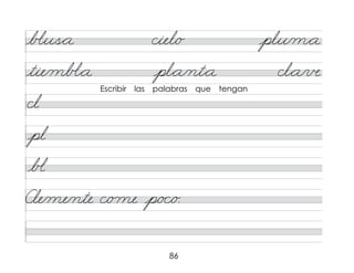 86
b�us*a ciel/o plu/m*a
tie/mb�*a pl*a/nt*a cl*a/в
Cle/me/nte c/o me p/o c/o.
cl
pl
b�
Escribir las palabras que tengan
 