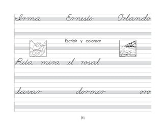 91
�r m*a E/r nest/o Or�*a/n*d/o
Rit*a mi/r a el r �
�*al.
l*a/v a/r d/o r mi/r o r o
Escribir y colorear
 
