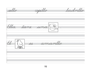 98
sell/o cepill/o l*a*d/r�ll/o
Ell*a tie/ne u/n*a .
El es a/m*a/r�ll/o.
 