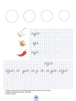 Pegar recortes de letras j de diferentes tamaños, dentro de los círculos.
Copiar las palabras que están ilustradas.
Copiar el texto.
10
pag 5-18:Maquetación 1 5/10/07 15:48 Página 10
 