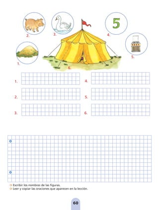 Escribir los nombres de las figuras.
Leer y copiar las oraciones que aparecen en la lección.
60
1.
2.
3.
1.
2. 3.
4.
5.
6.
4.
5.
6.
pag 55-77:Maquetación 1 5/10/07 16:54 Página 60
 