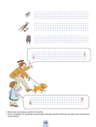 Reconocer las siluetas y escribir el nombre.
Crear un diálogo con ayuda de los personajes ilustrados. Escribir utilizando los signos que se presentan
en las viñetas.
70
?
¡ !
¿
pag 55-77:Maquetación 1 5/10/07 16:55 Página 70
 