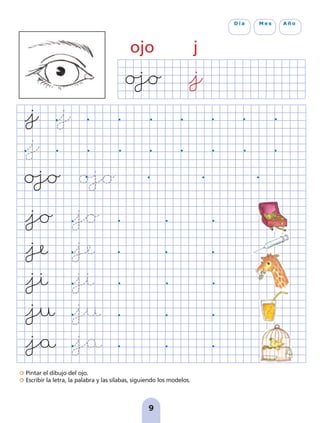 Pintar el dibujo del ojo.
Escribir la letra, la palabra y las sílabas, siguiendo los modelos.
9
D í a M e s A ñ o
ojo j
pag 5-18:Maquetación 1 5/10/07 15:48 Página 9
 