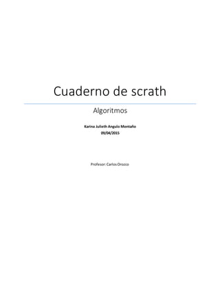 Cuaderno de scrath
Algoritmos
Karina Julieth Angulo Montaño
09/04/2015
Profesor:CarlosOrozco
 