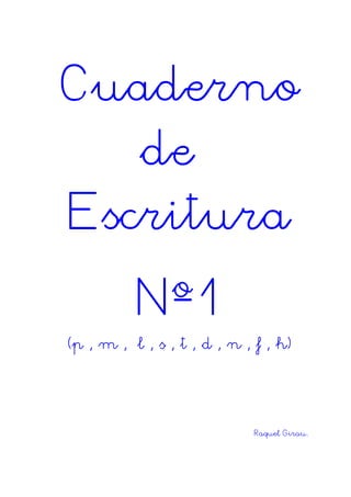 Cuaderno
de
Escritura
Nº1
(p , m ,– l , s , t , d , n , f , h)
Raquel Girau.
 