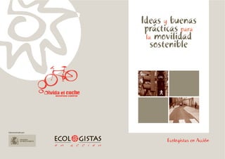 Ideas y buenas
                      prácticas para
                      la movilidad
                        sostenible




Subvencionado por:



                            Ecologistas en Acción
 