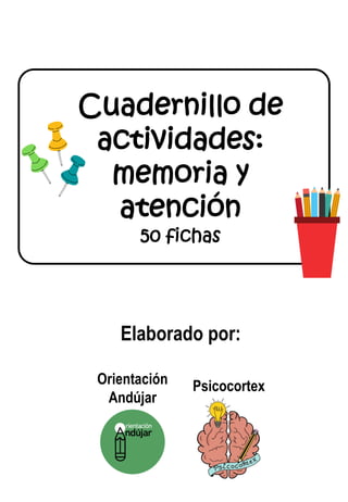 Elaborado por:
Cuadernillo de
actividades:
memoria y
atención
50 fichas
Orientación
Andújar
Psicocortex
 