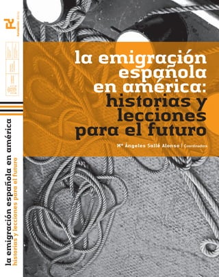 la emigración
     española
  en américa:
    historias y
     lecciones
para el futuro
    Mª Ángeles Sallé Alonso |   Coordinadora
 