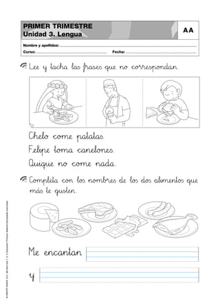 © GRUPO ANAYA, S.A., Me llevo tres 1, 2, 3. Educación Primaria. Material fotocopiable autorizado. 
PRIMER TRIMESTRE 
Unidad 3. Lengua 
AA 
Nombre y apellidos: .............................................................................................................................................. 
Curso: ..................................................................... Fecha: ..................................................................... 
LvweRSæ »y »t89a89cdeh89å …l89a<=s …fjkr89a<=sÇÉeTUs *+qrsu:;æ »n89ø *+c^_o>?r45r:;eTUs~p89o>?n89d89å45>. 
CFGh:;eJKl89ø *+c^_o>?m:;æ »p89a45t89a45t89a<=s. 
FvweJKl45i45p:;æ »t89o>?m89å *+c^_a45n:;eJKl89o>?n:;eTUs. 
Qbcu45i89qrsu:;æ »n89ø *+c^_o>?m:;æ »n89a89d89å. 
C]o>?m45p67l:;eHIt89å *+c^_o>?> …l89o23s »n89o>?m67b>?r:;eTUs *+d:;æ …l89o23s *+d89o23s *+a67l45i45m:;eHIn45t89o23s *+qrsu:;æ 
»m89á<=s »t:;æ *+gjku<=s~t:;eHI>. 
Mêëæ ÀeHIn89c^_a45n45t89a45> 
»y 
 