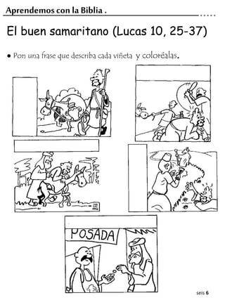 El buen samaritano (Lucas 10, 25-37)
● Pon una frase que describa cada viñeta y coloréalas.
Aprendemoscon la Biblia .
seis 6
 