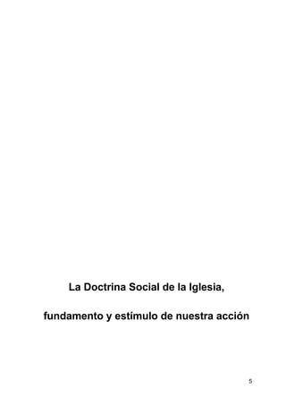 5
La Doctrina Social de la Iglesia,
fundamento y estímulo de nuestra acción
 