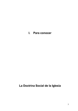 7
I. Para conocer
La Doctrina Social de la Iglesia
 