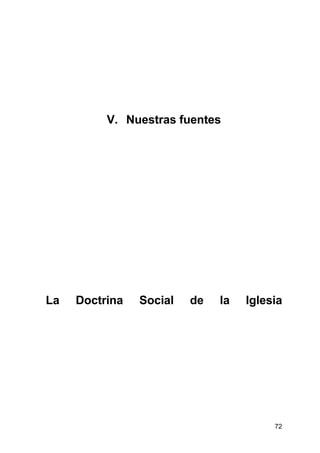 72
V. Nuestras fuentes
La Doctrina Social de la Iglesia
 
