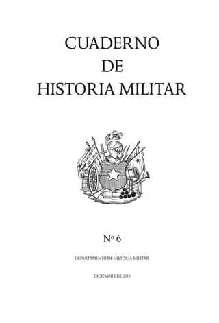CUADERNO
DE
HISTORIA MILITAR
Nº 6
DEPARTAMENTO DE HISTORIA MILITAR
DICIEMBRE DE 2010
 