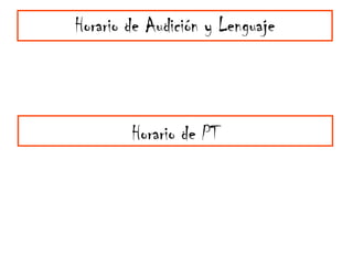 Horario de Audición y Lenguaje Horario de PT 