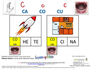 C c c
CO
co TE
Resto de imágenes: google y pixabay
AUTOR: María José de Luis Flores. Maestra especialista en Audición y Lenguaje-Psicopedagoga. Autora del blog
http://lapsico-goloteca.blogspot.com.es LICENCIA CC (BY-NC-SA)
MADRID 2018
HE
CO
co CI NA
Si alguien reconoce alguna imagen como propia y quiere mención que me lo haga saber.
Si alguien reconoce alguna imagen como propia y quiere que se retire al estar sujeta a derechos de autor, que lo haga saber a la autora del material para proceder a su retirada..
CA CO CU
Dibujos Gestos: Carlos Javier Morante Leyva
 