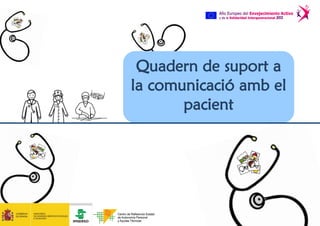 Quadern de suport a
la comunicació amb el
pacient
 