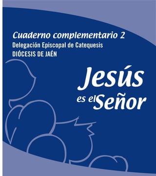 Jesús
Señores el
Cuaderno complementario 2
Delegación Episcopal de Catequesis
DIÓCESIS DE JAÉN
 