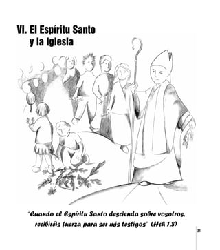 31
“Cuando el Espíritu Santo descienda sobre vosotros,
recibiréis fuerza para ser mis testigos” (Hch 1,8)
VI. El Espíritu Santo
y la Iglesia
 