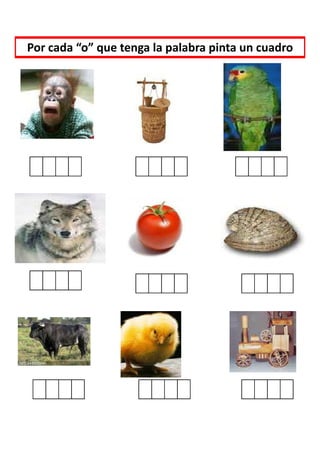 Por cada “o” que tenga la palabra pinta un cuadro
 