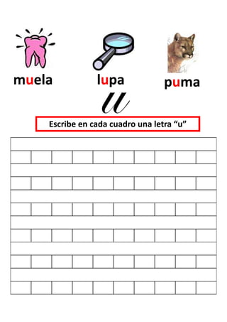 muela           lupa              puma

    Escribe en cada cuadro una letra “u”
 