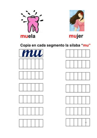 muela                    mujer
Copia en cada segmento la sílaba “mu”

mu



                                  43
 