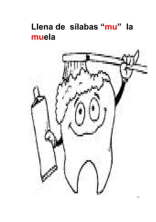 Llena de sílabas “mu” la
muela




                           45
 