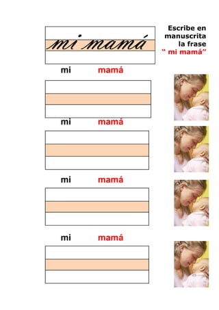 mi mamá
              Escribe en
             manuscrita
                 la frase
            “ mi mamá”

mi   mamá




mi   mamá




mi   mamá




mi   mamá



                    49
 