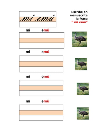 mi emú
           Escribe en
           manuscrita
               la frase
            “ mi emú”

mi   emú




mi   emú




mi   emú




mi   emú



                  53
 