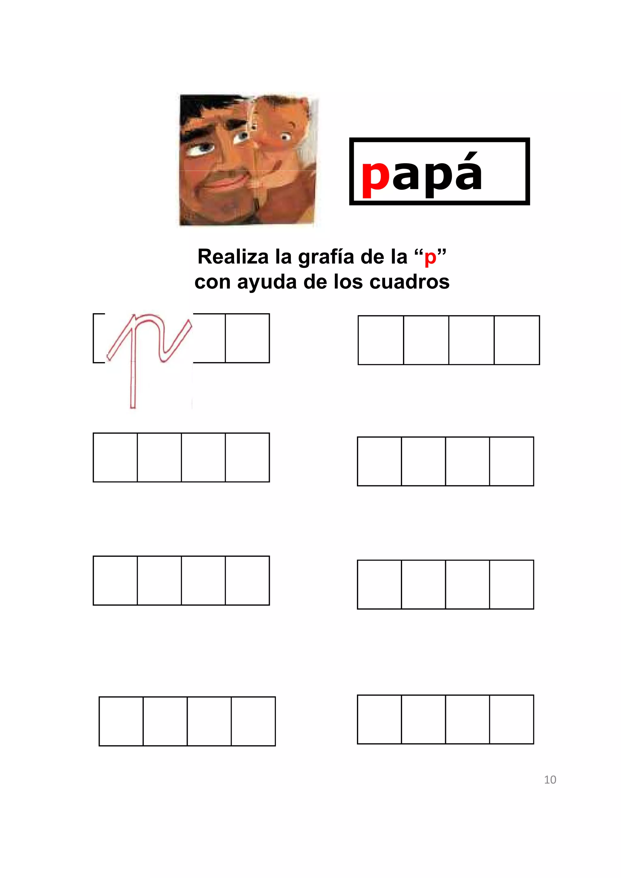 papá
Realiza la grafía de la “p”
con ayuda de los cuadros




                              10
 