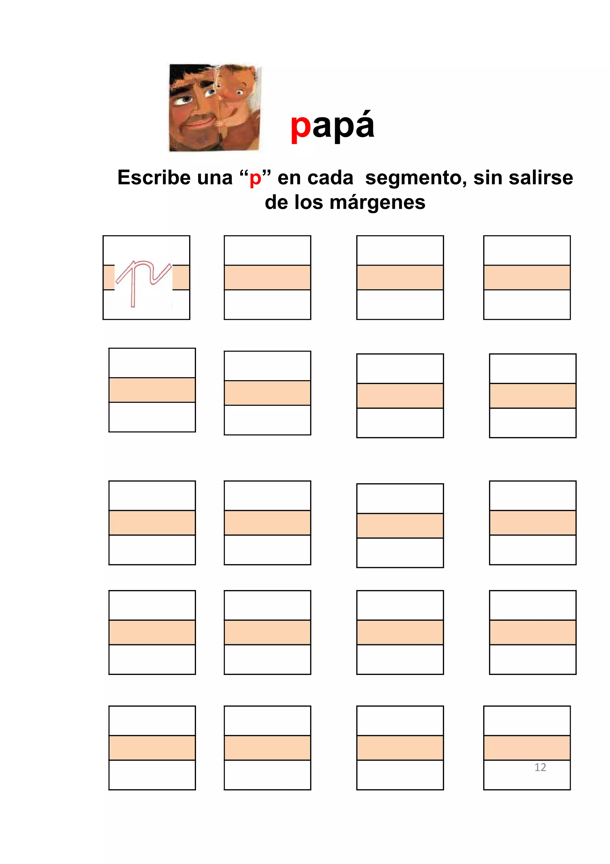 papá
Escribe una “p” en cada segmento, sin salirse
              de los márgenes




                                         12
 