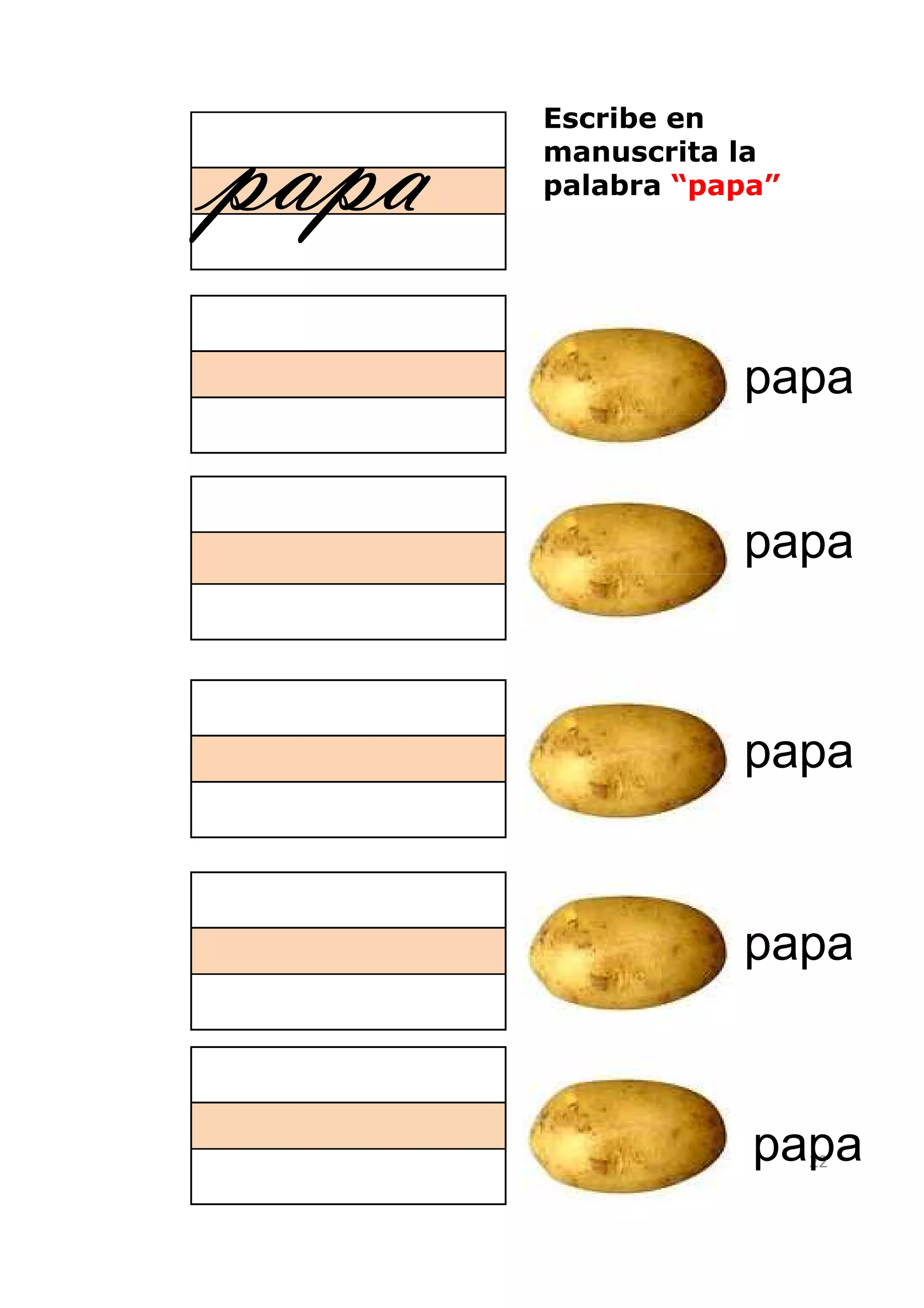 papa
       Escribe en
       manuscrita la
       palabra “papa”




                  papa


                  papa



                  papa


                  papa



                   papa 22
 