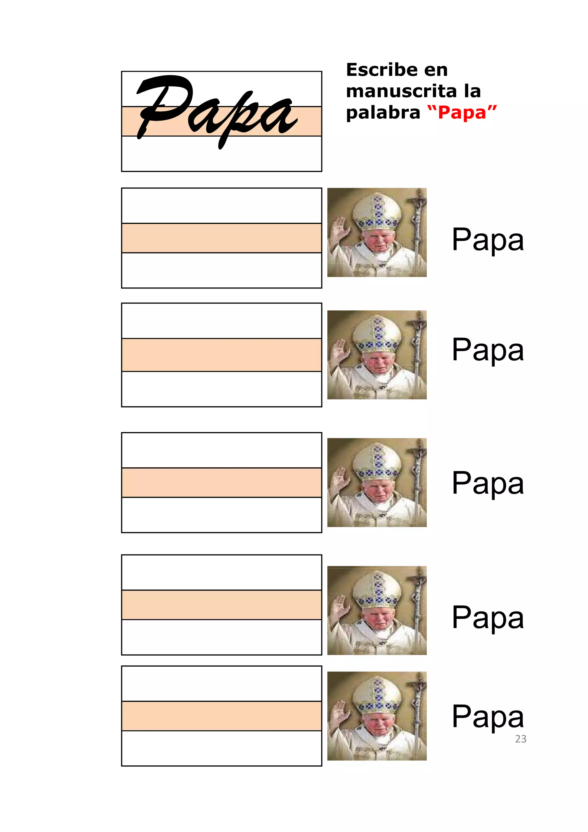 Escribe en


Papa   manuscrita la
       palabra “Papa”




                Papa


                Papa



                Papa



                Papa


                Papa    23
 