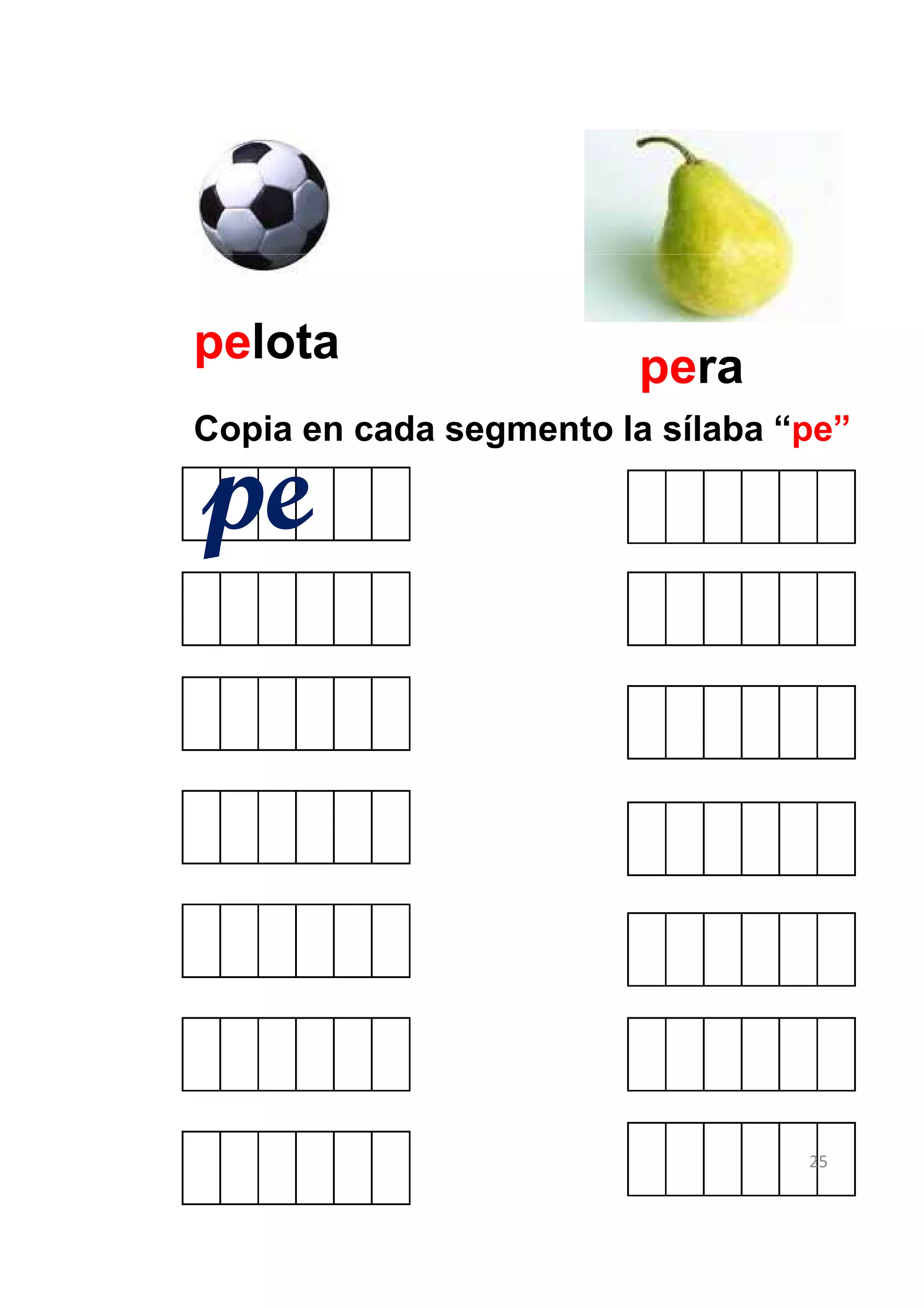 pelota                   pera
Copia en cada segmento la sílaba “pe”

pe




                                  25
 