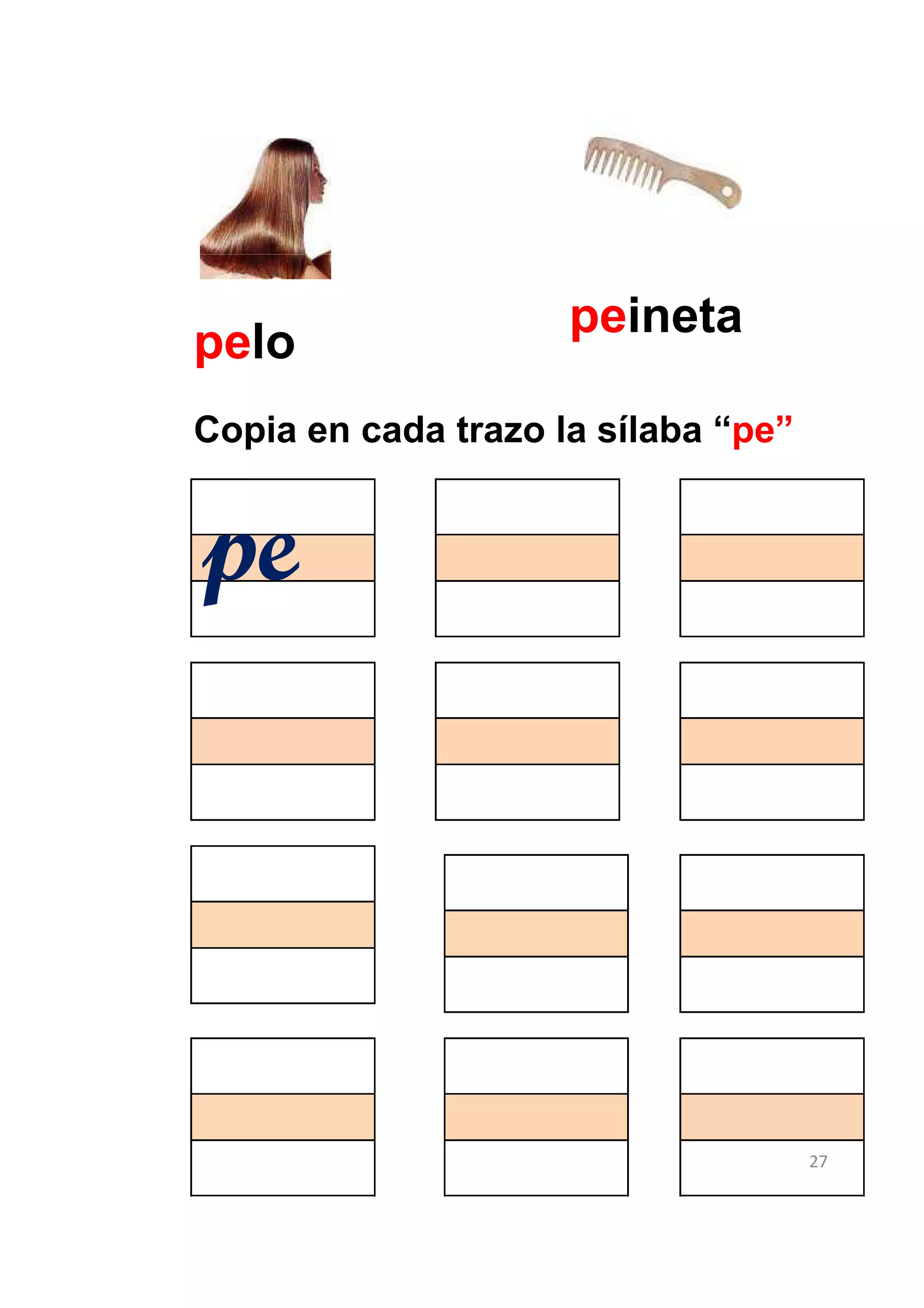 peineta
pelo
Copia en cada trazo la sílaba “pe”


pe




                                     27
 