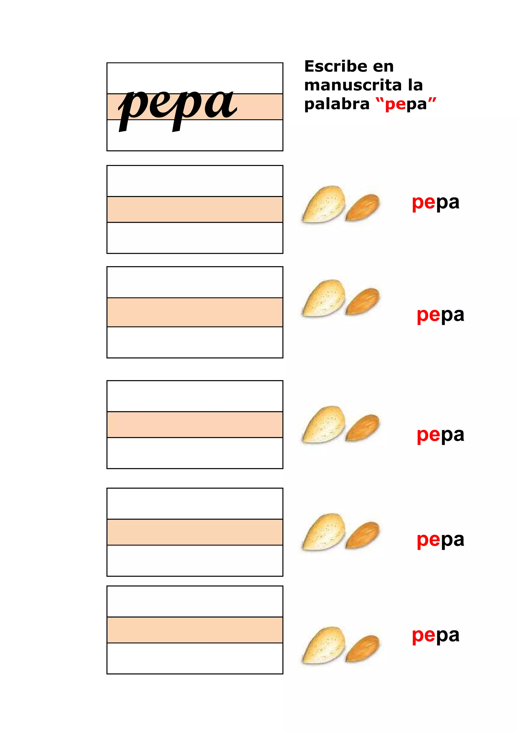 Escribe en

pepa   manuscrita la
       palabra “pepa”




                  pepa




                  pepa




                  pepa




                  pepa



                  pepa
 
