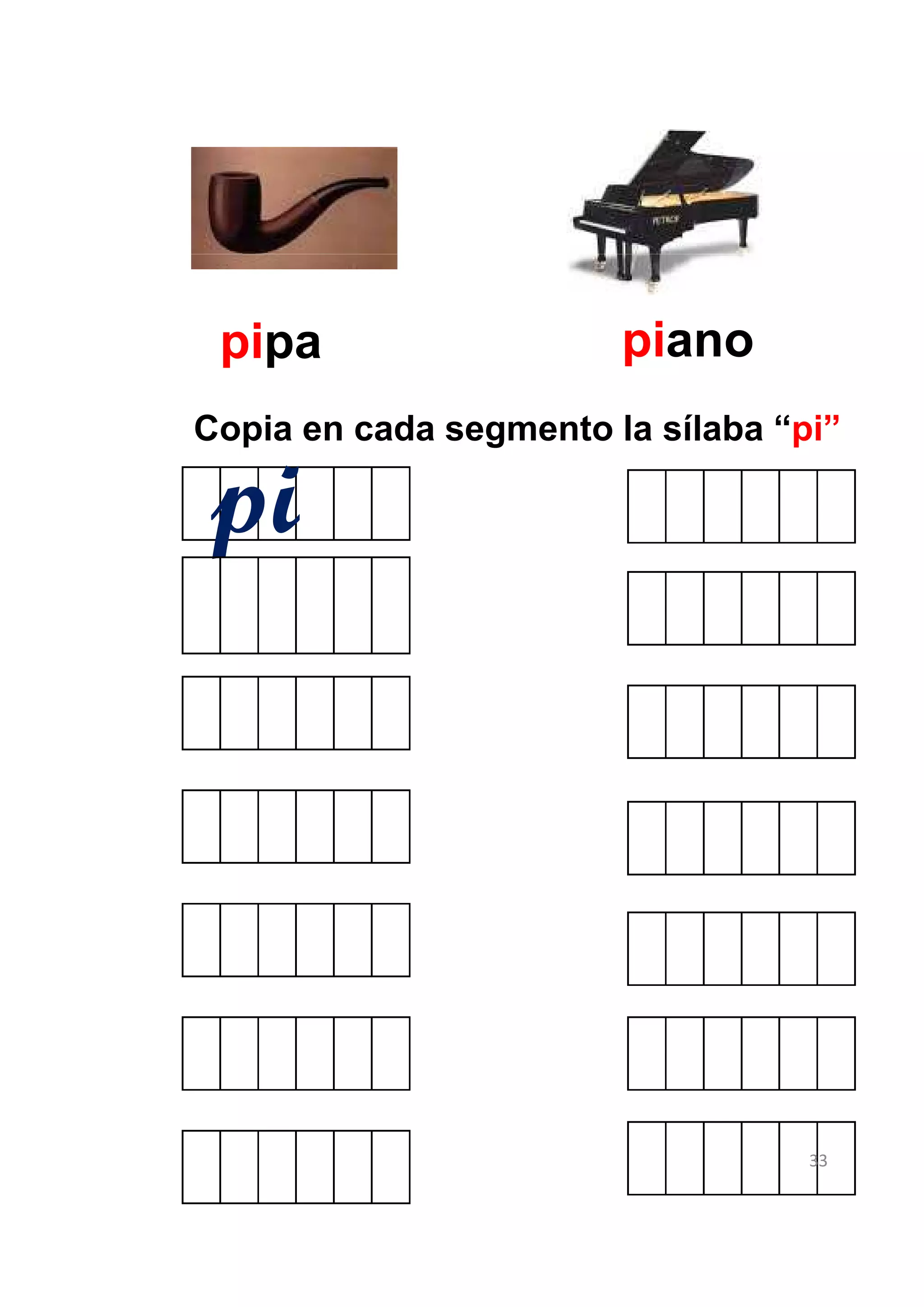 pipa                   piano
Copia en cada segmento la sílaba “pi”

 pi




                                   33
 