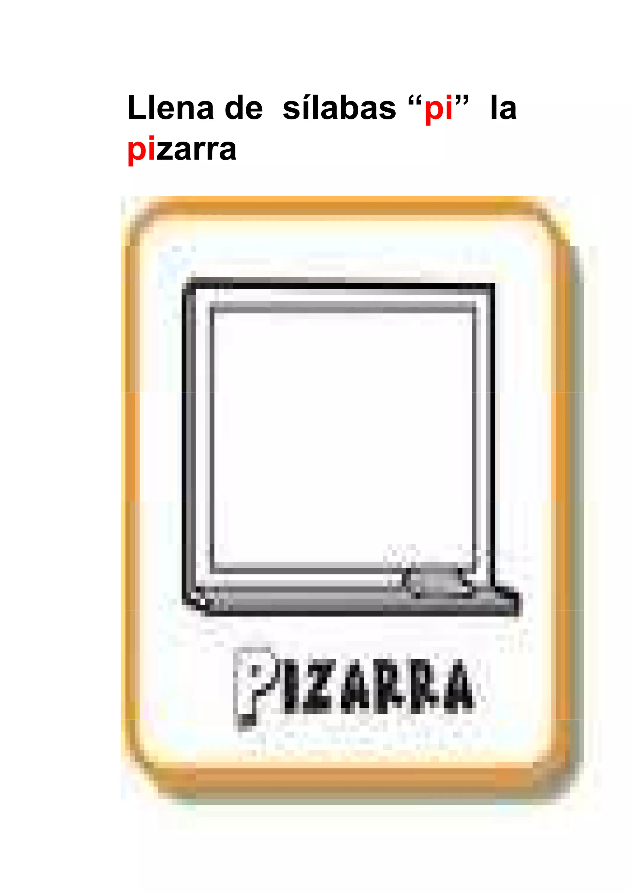 Llena de sílabas “pi” la
pizarra




                           36
 