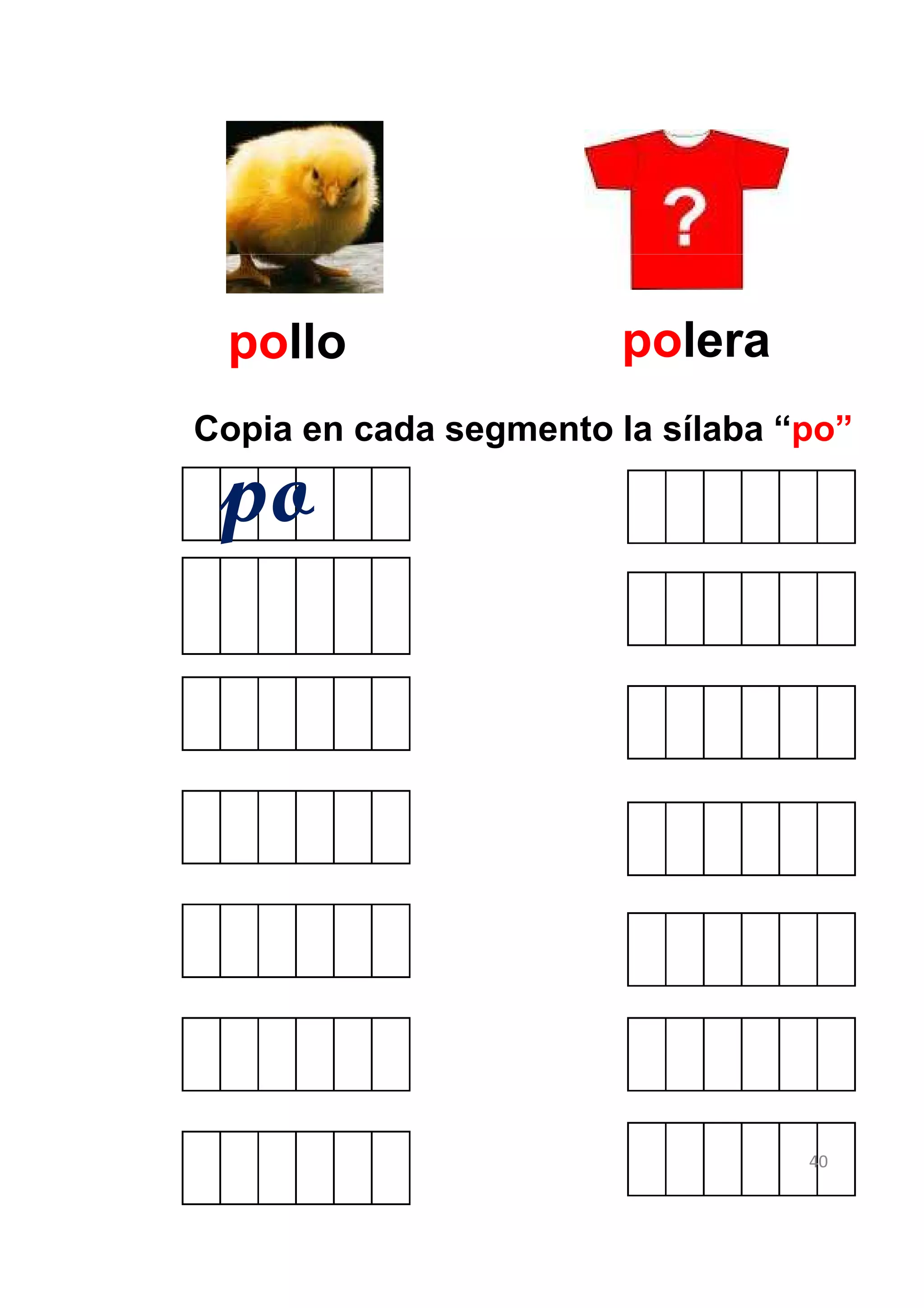 pollo                  polera
Copia en cada segmento la sílaba “po”

 po




                                  40
 